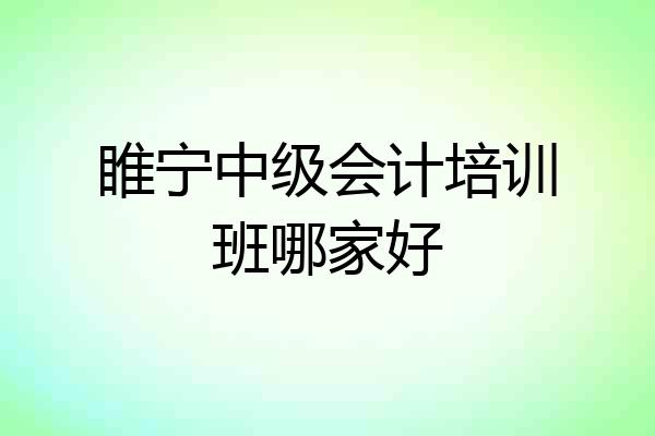 睢宁中级会计培训班哪家好