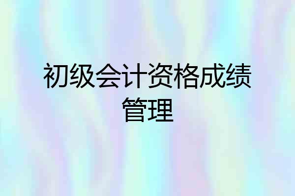 初级会计资格成绩管理