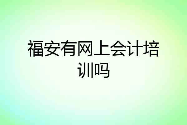 福安有网上会计培训吗