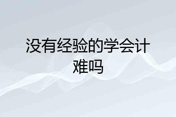 没有经验的学会计难吗
