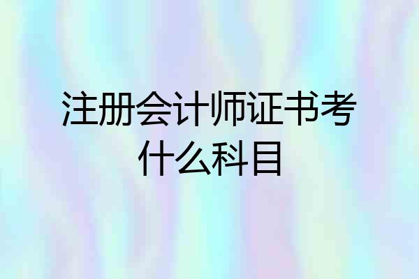 注册会计师证书考什么科目