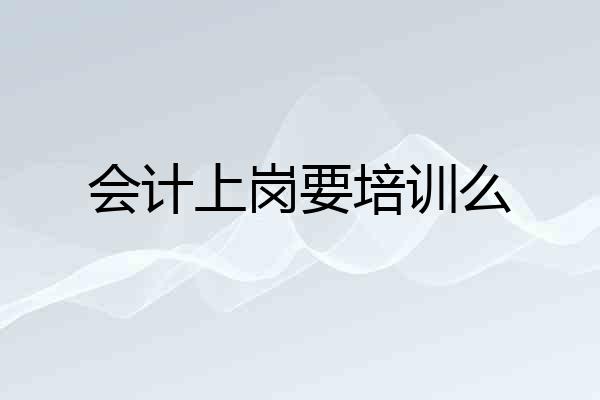 会计上岗要培训么
