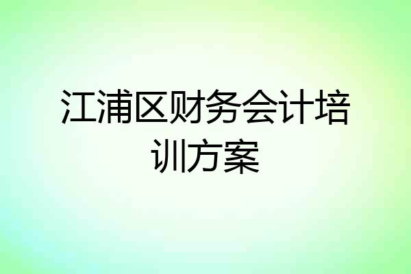 江浦区财务会计培训方案