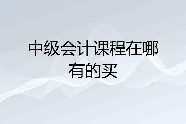 中级会计课程在哪有的买
