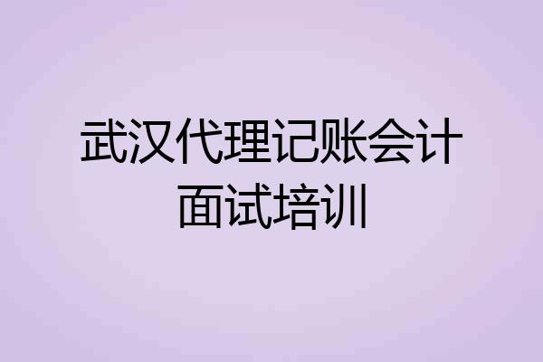 武汉代理记账会计面试培训