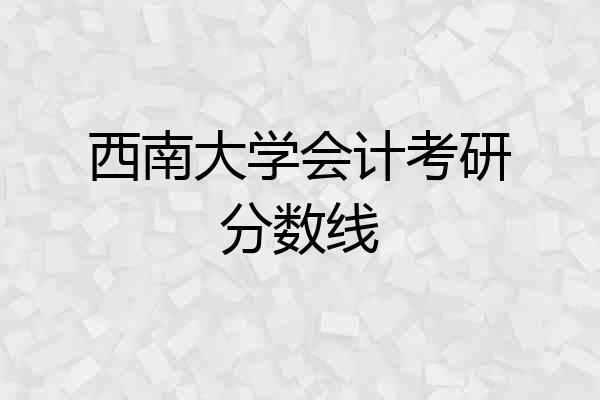 西南大学会计考研分数线