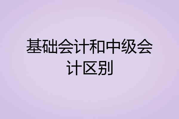 基础会计和中级会计区别