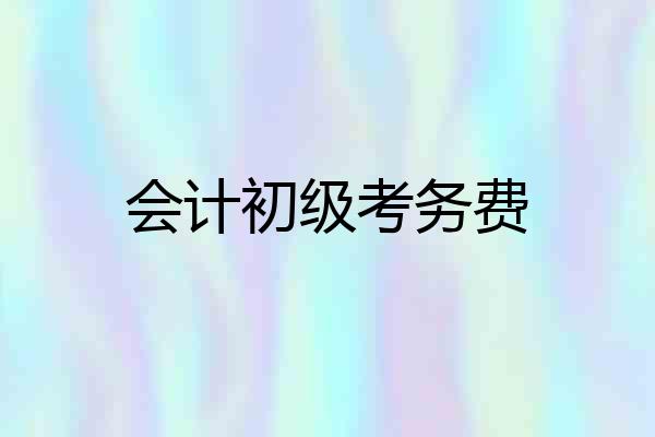 会计初级考务费