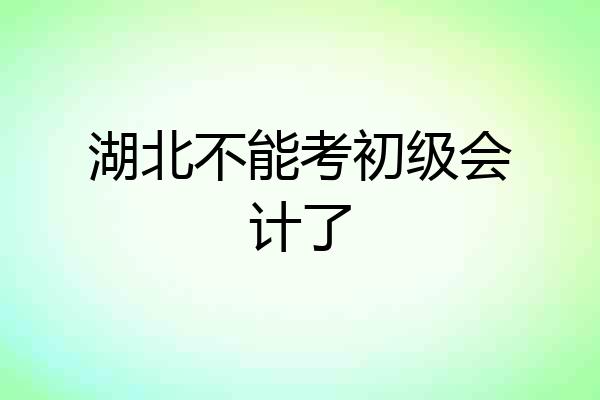 湖北不能考初级会计了