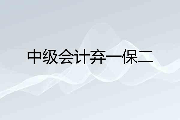 中级会计弃一保二
