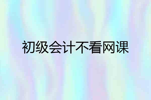 初级会计不看网课