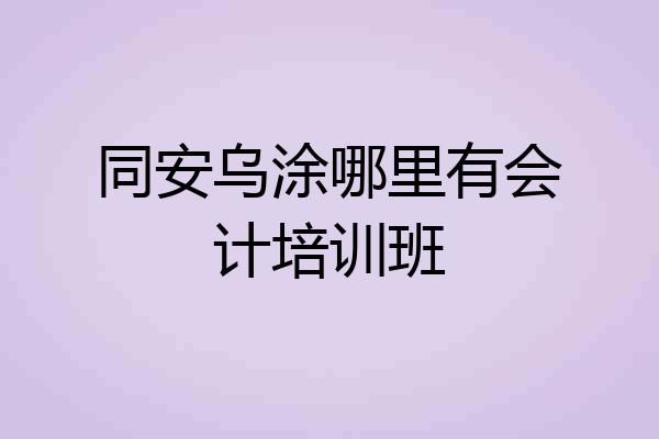 同安乌涂哪里有会计培训班