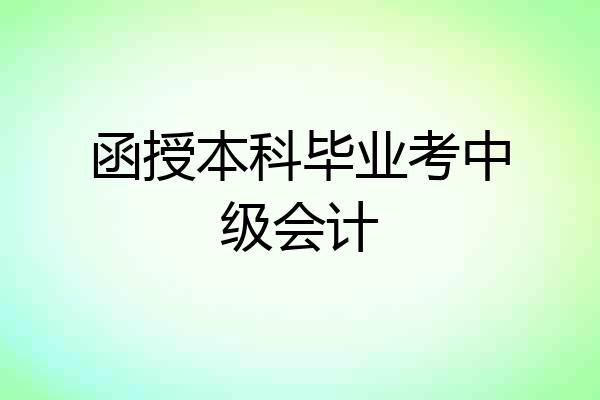 函授本科毕业考中级会计