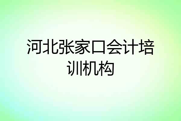 河北张家口会计培训机构