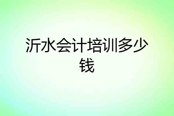 沂水会计培训多少钱