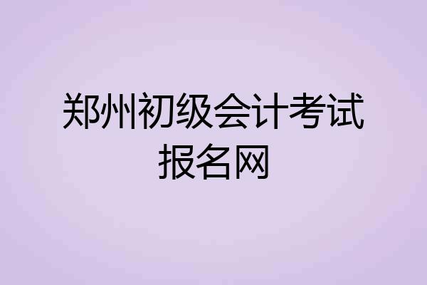郑州初级会计考试报名网