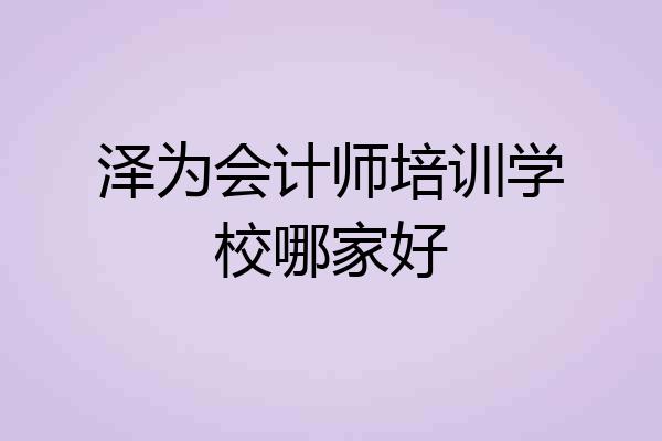 泽为会计师培训学校哪家好
