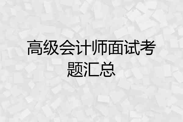 高级会计师面试考题汇总