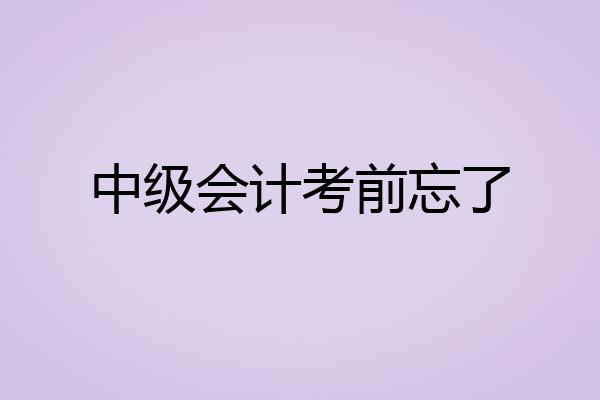 中级会计考前忘了
