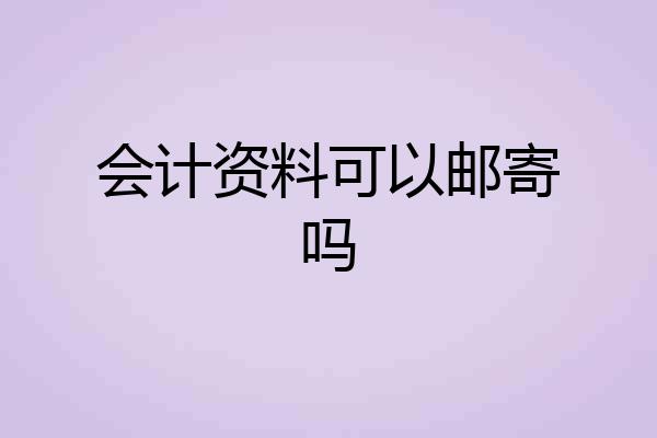 会计资料可以邮寄吗
