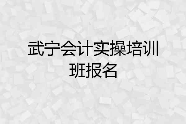 武宁会计实操培训班报名