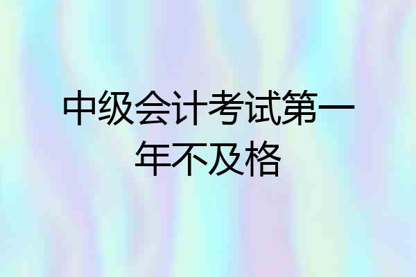 中级会计考试第一年不及格