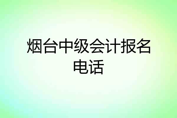 烟台中级会计报名电话
