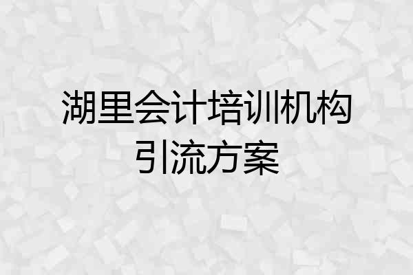 湖里会计培训机构引流方案