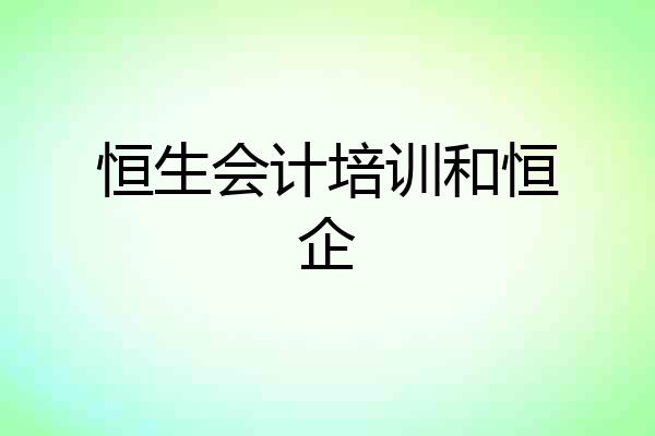 恒生会计培训和恒企