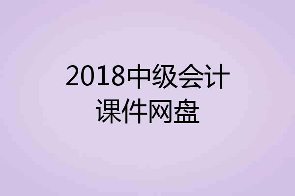 2018中级会计课件网盘