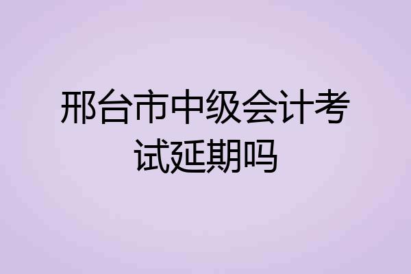 邢台市中级会计考试延期吗