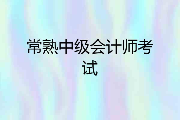 常熟中级会计师考试