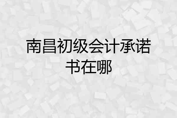 南昌初级会计承诺书在哪