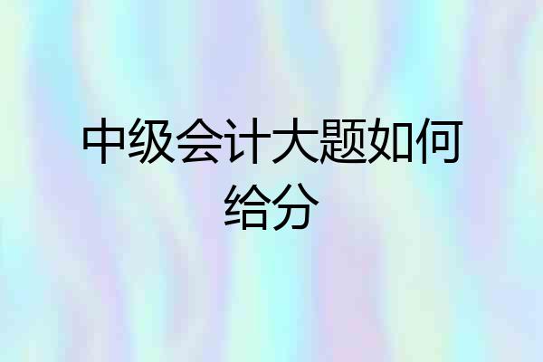 中级会计大题如何给分