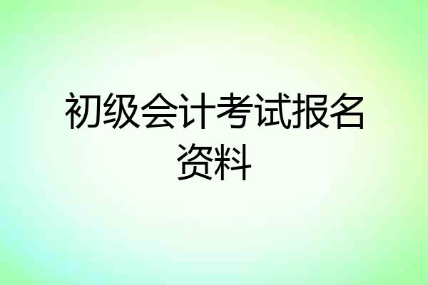 初级会计考试报名资料