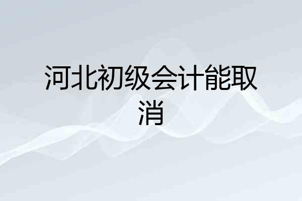 河北初级会计能取消