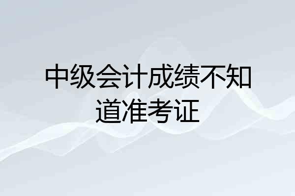 中级会计成绩不知道准考证