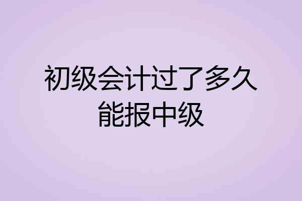 初级会计过了多久能报中级