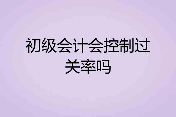 初级会计会控制过关率吗