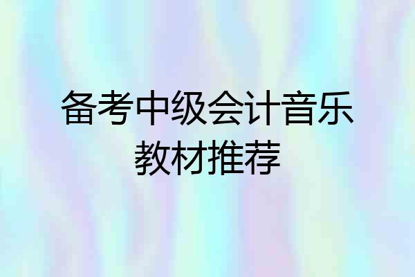 备考中级会计音乐教材推荐