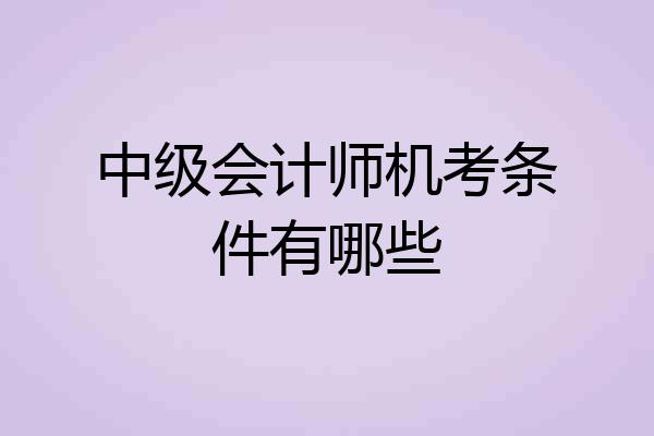 中级会计师机考条件有哪些