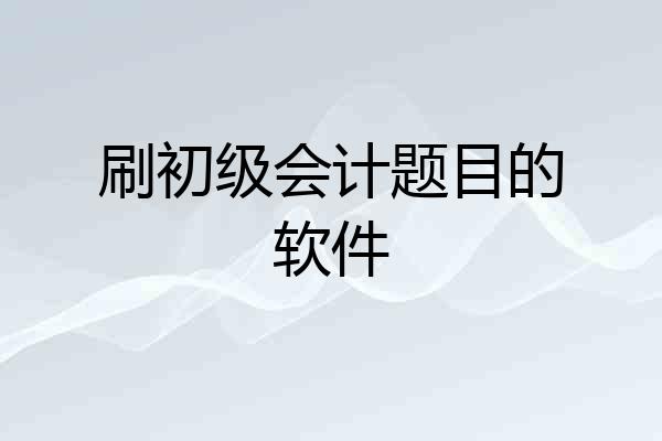 刷初级会计题目的软件
