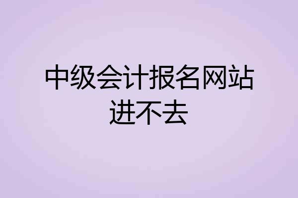 中级会计报名网站进不去