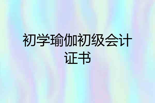 初学瑜伽初级会计证书