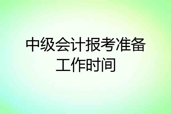 中级会计报考准备工作时间