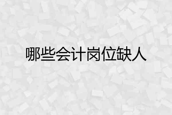哪些会计岗位缺人