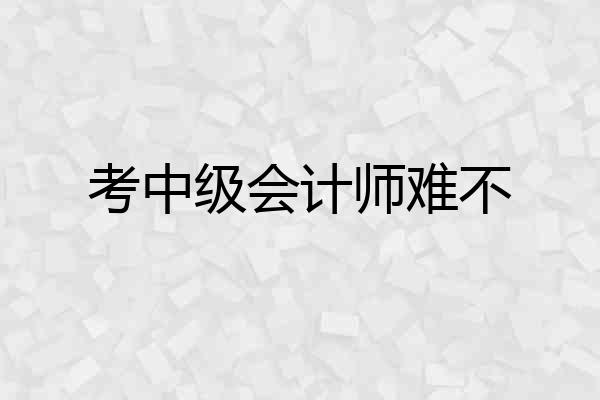 考中级会计师难不