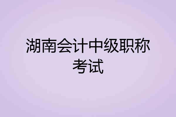 湖南会计中级职称考试
