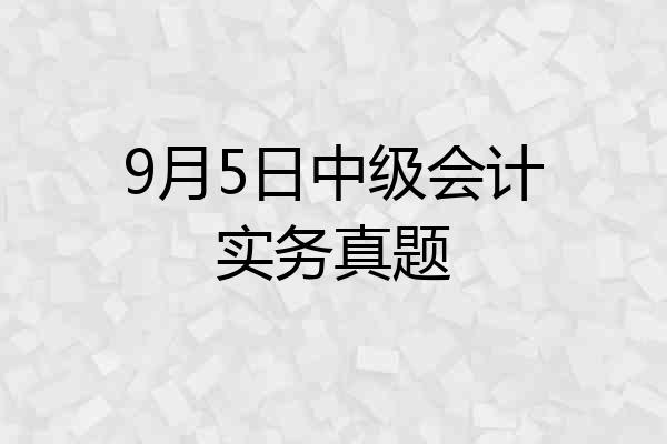 9月5日中级会计实务真题