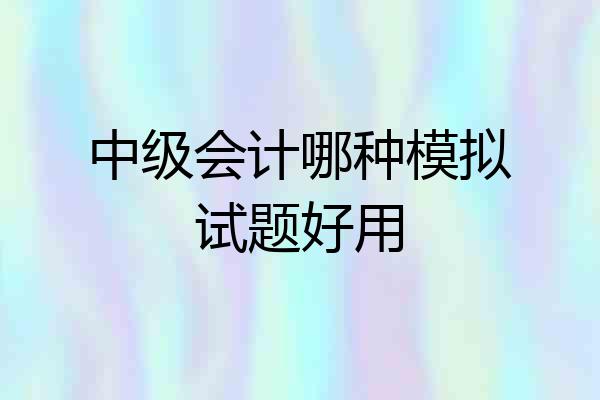 中级会计哪种模拟试题好用
